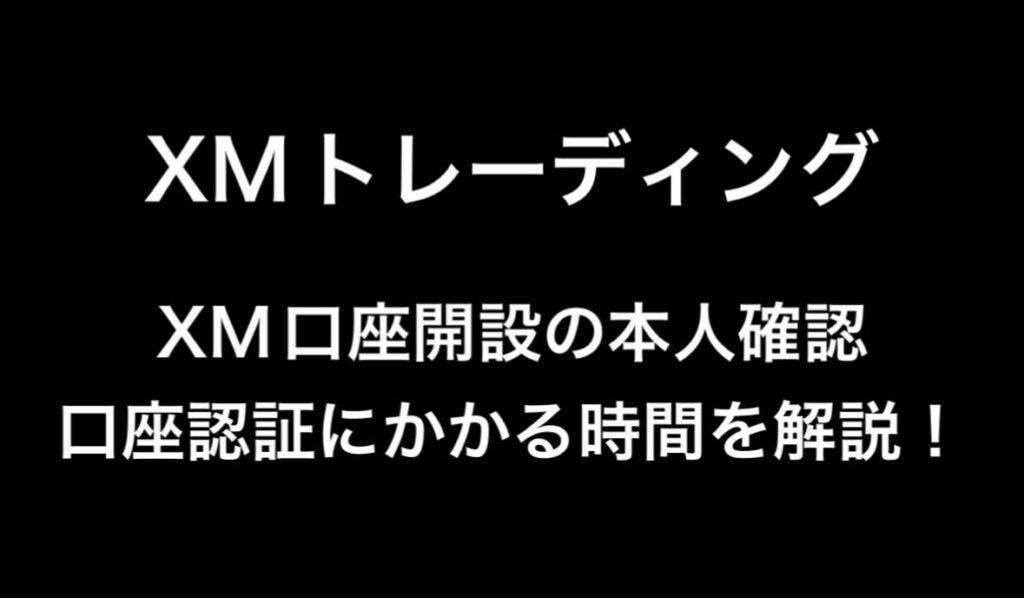 xm,xmトレーディング,XM口座開設の本人確認・口座認証にかかる時間を解説！